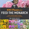 100 Plants to Feed the Monarch: Create a Healthy Habitat to Sustain North America's Most Beloved Butterfly