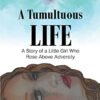 A Tumultuous Life: A Story of a Little Girl Who Rose Above Adversity