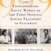 999: The Extraordinary Young Women of the First Official Jewish Transport to Auschwitz