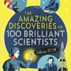 Amazing Discoveries of 100 Brilliant Scientists